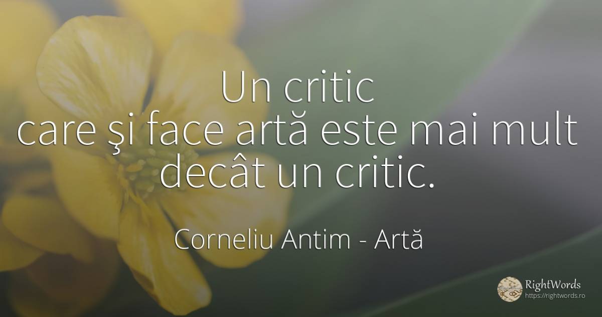 Un critic care şi face artă este mai mult decât un critic. - Corneliu Antim (Corneliu Tântu), citat despre artă, critică, artă fotografică
