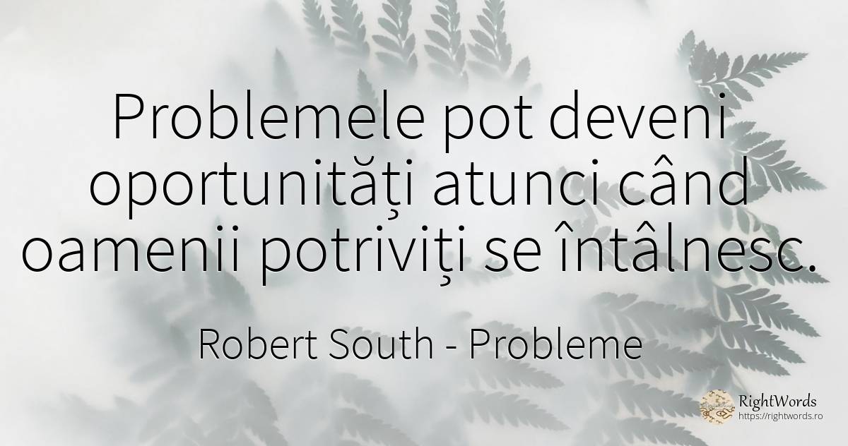 Problemele pot deveni oportunități atunci când oamenii... - Robert South, citat despre probleme, șansă, oameni