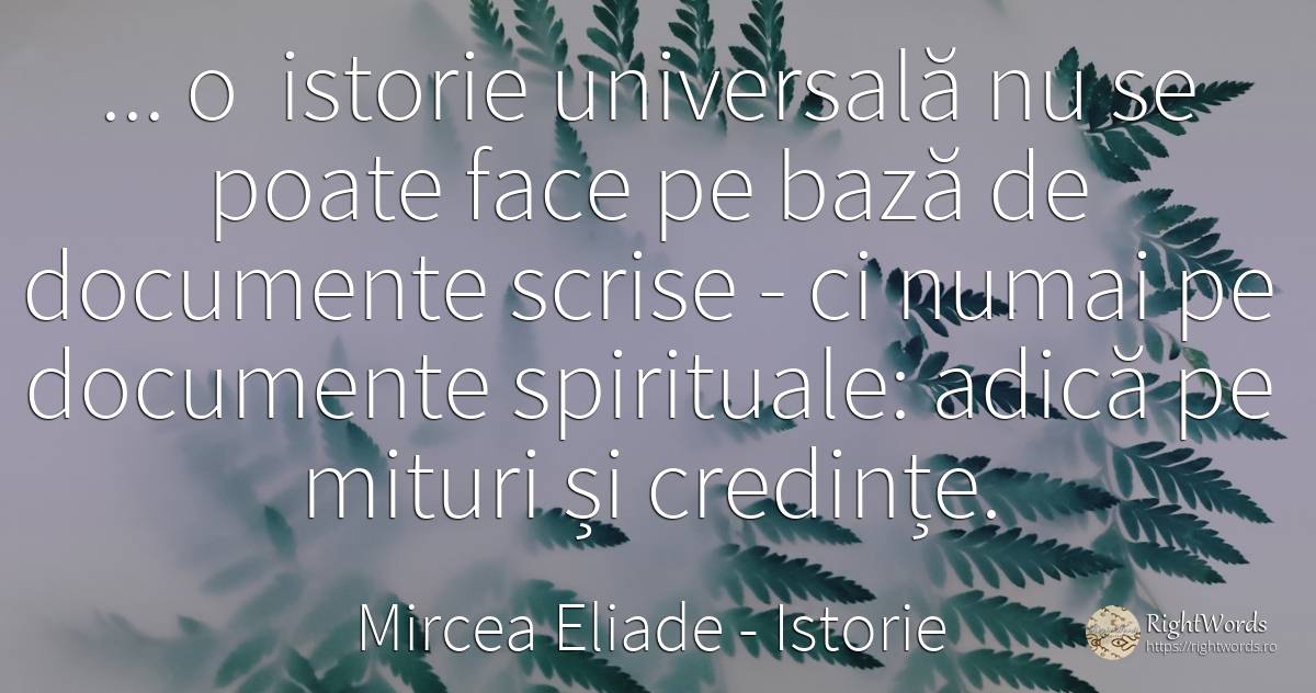 ... o istorie universală nu se poate face pe bază de... - Mircea Eliade, citat despre istorie, credință