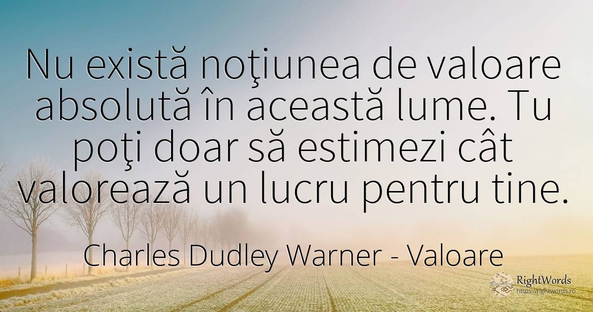 Nu există noţiunea de valoare absolută în această lume.... - Charles Dudley Warner, citat despre valoare, lume