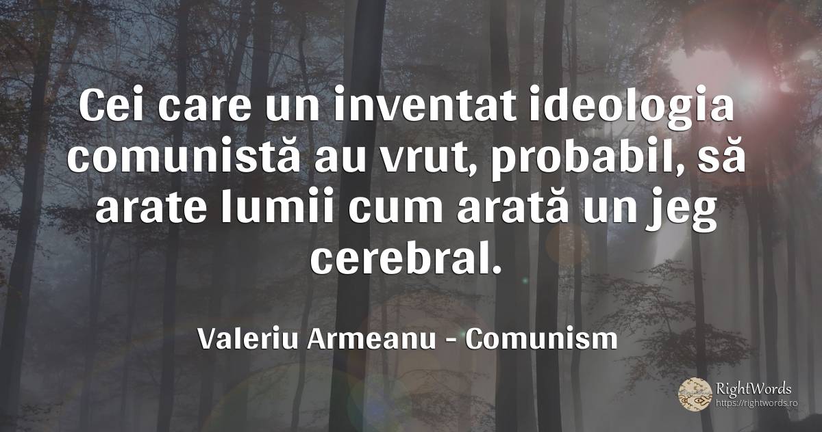 Cei care un inventat ideologia comunistă au vrut, ... - Valeriu Armeanu, citat despre comunism, ideologie, invenție, posibilitate
