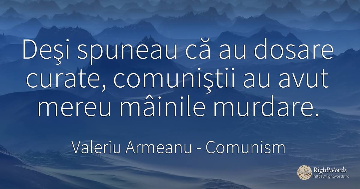 Deşi spuneau că au dosare curate, comuniştii au avut... - Valeriu Armeanu, citat despre comunism