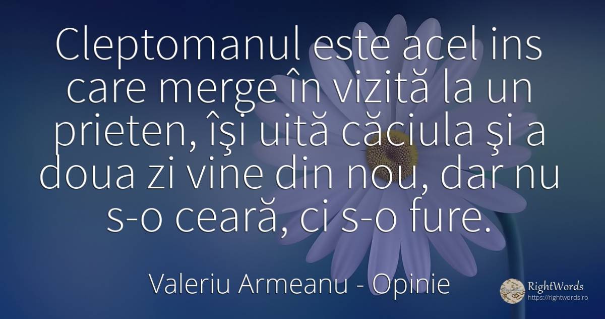 Cleptomanul este acel ins care merge în vizită la un... - Valeriu Armeanu, citat despre opinie, prietenie, uitare