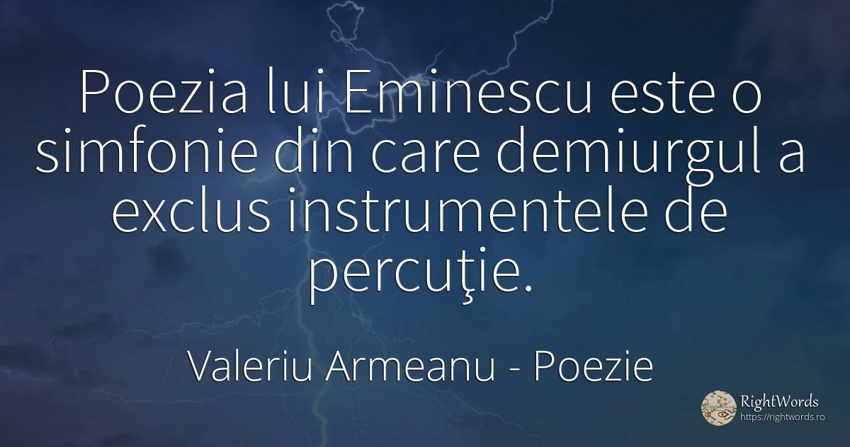 Poezia lui Eminescu este o simfonie din care demiurgul a... - Valeriu Armeanu, citat despre poezie, muzică
