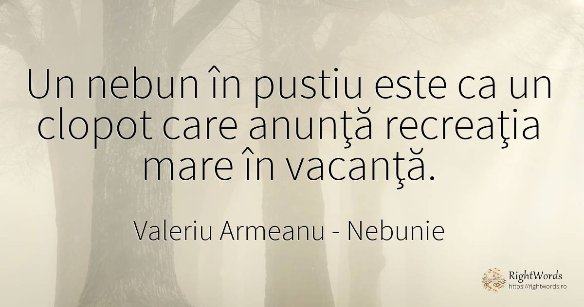 Un nebun în pustiu este ca un clopot care anunţă... - Valeriu Armeanu, citat despre nebunie, vacanţă