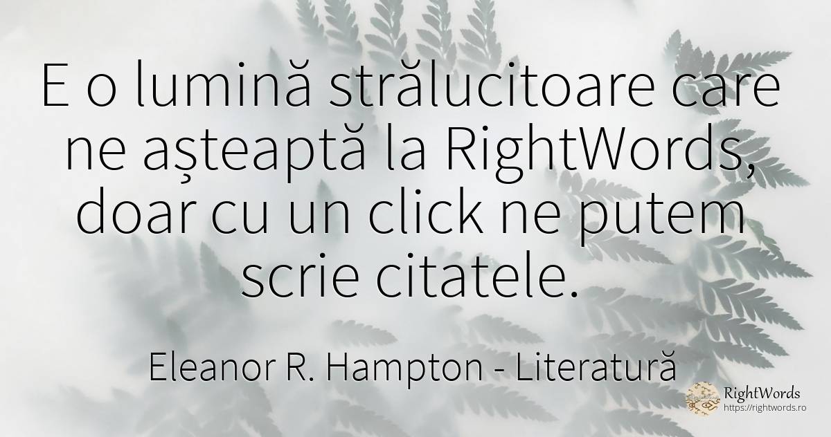 E o lumină strălucitoare care ne așteaptă la RightWords, ... - Eleanor R. Hampton, citat despre literatură, lumină
