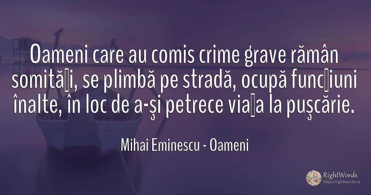 Oameni care au comis crime grave rămân somităţi, se... - Mihai Eminescu, citat despre oameni, crimă, timp, viață