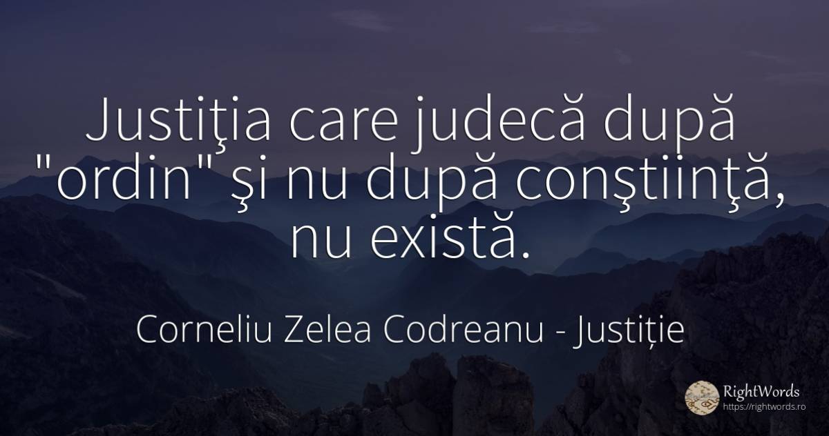 Justiţia care judecă după ordin şi nu după conştiinţă, ... - Corneliu Zelea Codreanu, citat despre justiție, conștiință