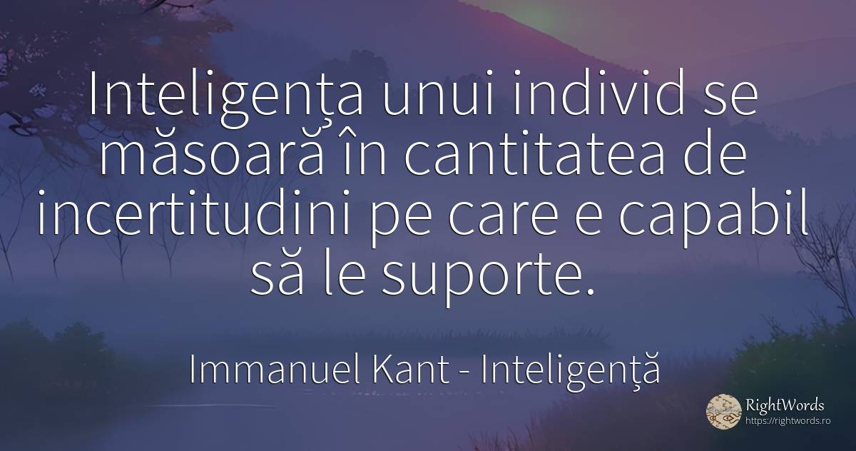 Inteligența unui individ se măsoară în cantitatea de... - Immanuel Kant, citat despre inteligență