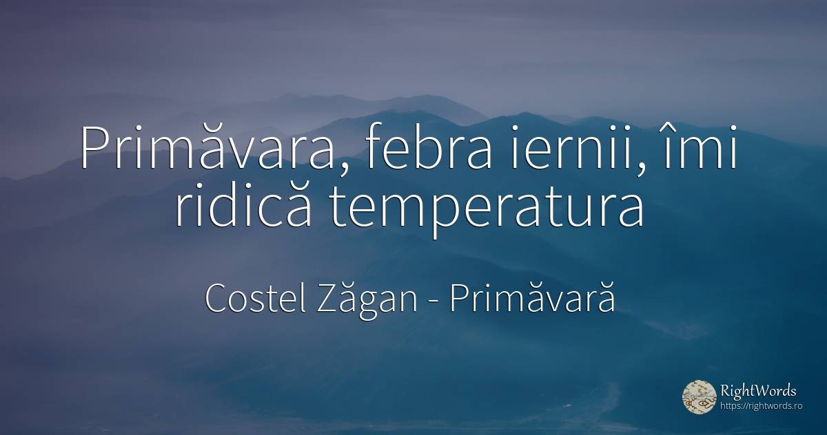 Primăvara, febra iernii, îmi ridică temperatura - Costel Zăgan, citat despre dorință, virtute, primăvară