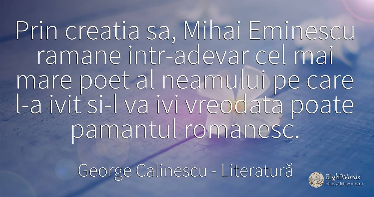 Prin creatia sa, Mihai Eminescu ramane intr-adevar cel... - George Calinescu, citat despre literatură, poeți, pământ, adevăr