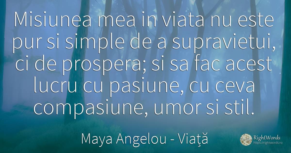 Misiunea mea in viata nu este pur si simple de a... - Maya Angelou, citat despre viață, stil, supraviețuire, umor, pasiune, zi de naștere