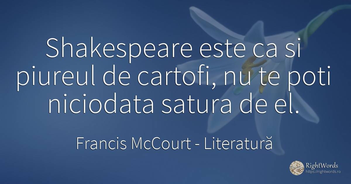 Shakespeare este ca si piureul de cartofi, nu te poti... - Francis McCourt (Frank), citat despre literatură