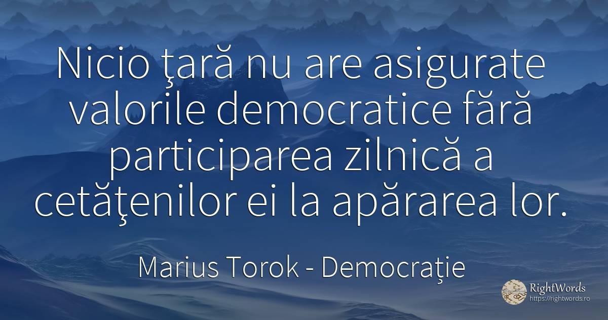 Nicio ţară nu are asigurate valorile democratice fără... - Marius Torok (Darius Domcea), citat despre democrație, valoare, țară