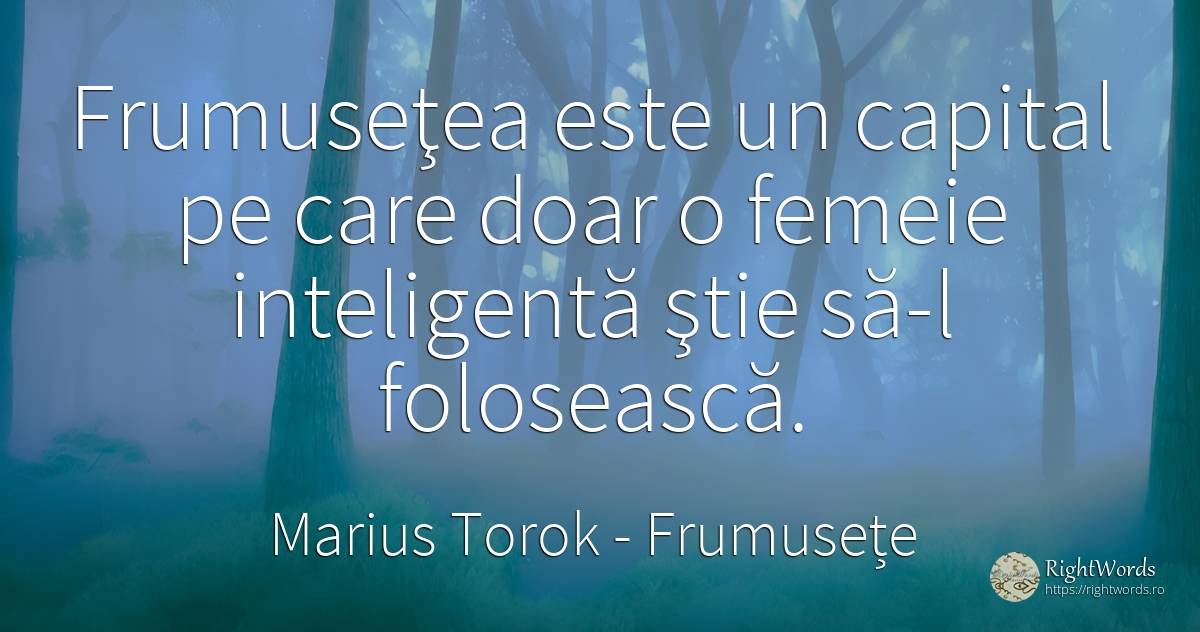 Frumuseţea este un capital pe care doar o femeie... - Marius Torok (Darius Domcea), citat despre frumusețe, inteligență, femeie