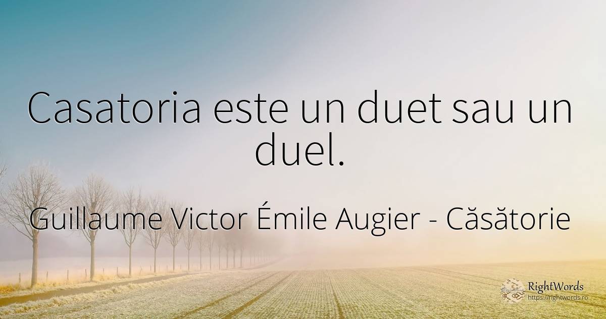 Casatoria este un duet sau un duel. - Guillaume Victor Émile Augier, citat despre căsătorie