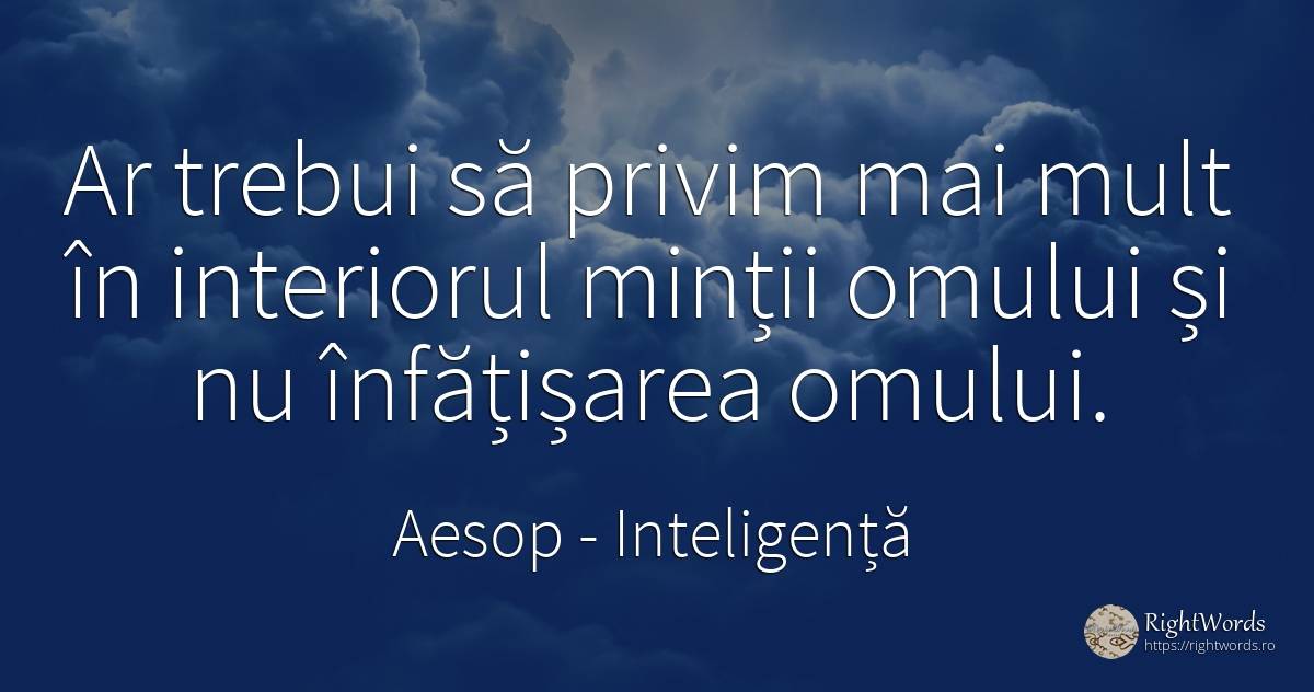 Ar trebui să privim mai mult în interiorul minții omului... - Aesop (Aesopus), citat despre inteligență