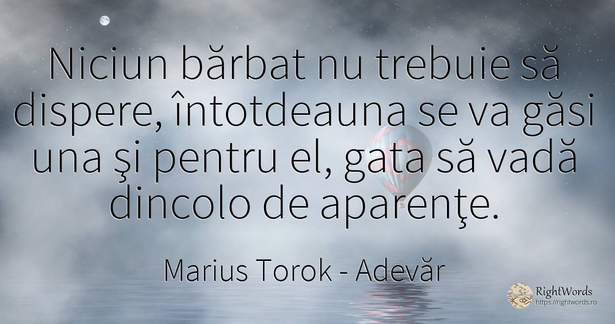 Niciun bărbat nu trebuie să dispere, întotdeauna se va... - Marius Torok (Darius Domcea), citat despre adevăr, bărbat