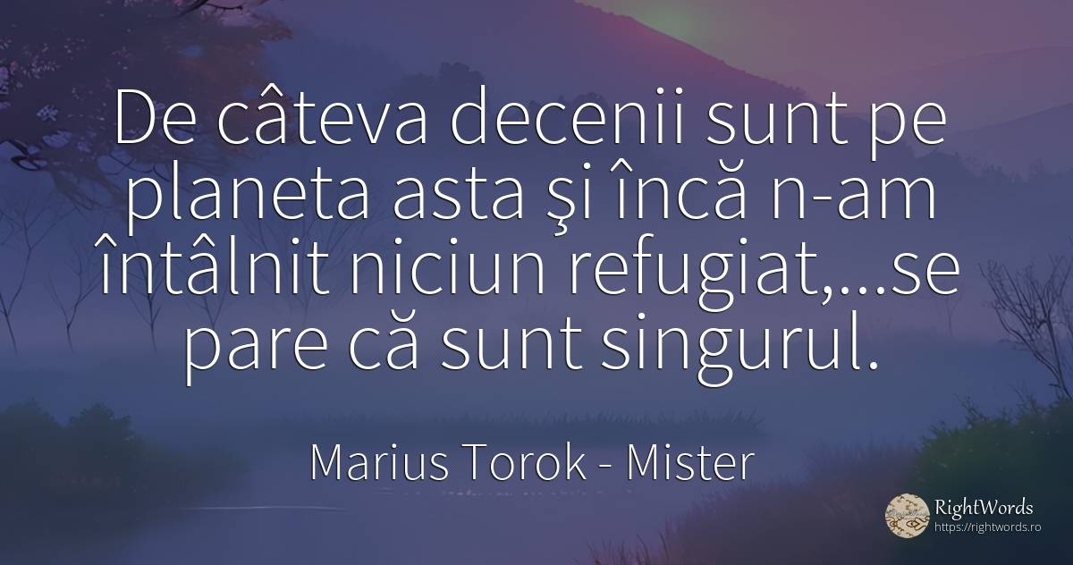 De câteva decenii sunt pe planeta asta şi încă n-am... - Marius Torok (Darius Domcea), citat despre mister