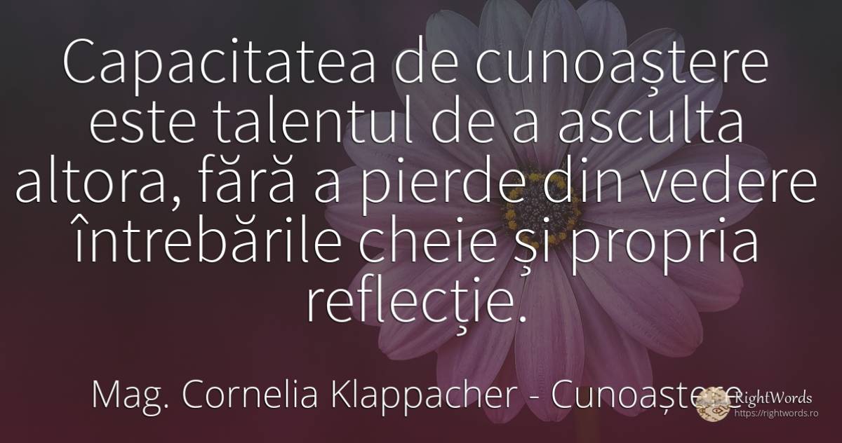 Capacitatea de cunoaștere si intelegere este talentul de... - Mag. Cornelia Klappacher (Richtig Richtig), citat despre cunoaștere, logică, înțelegere, talent