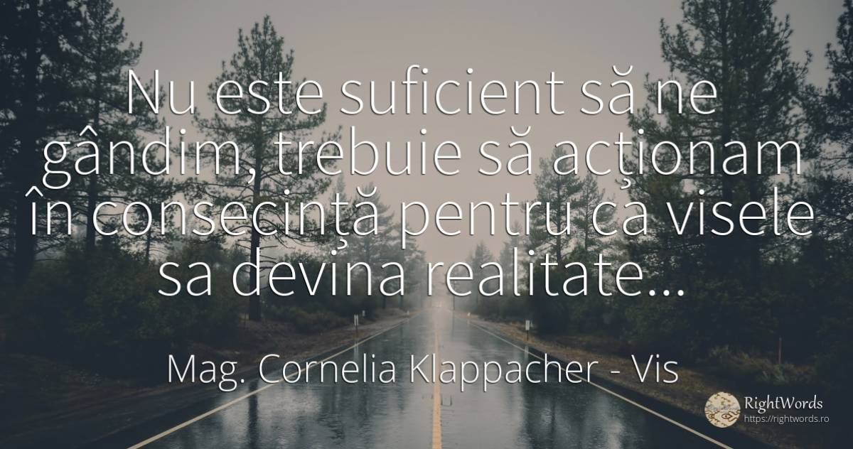 Nu este suficient să ne gândim, trebuie să acționam în... - Mag. Cornelia Klappacher (Richtig Richtig), citat despre vis, consecințe, realitate