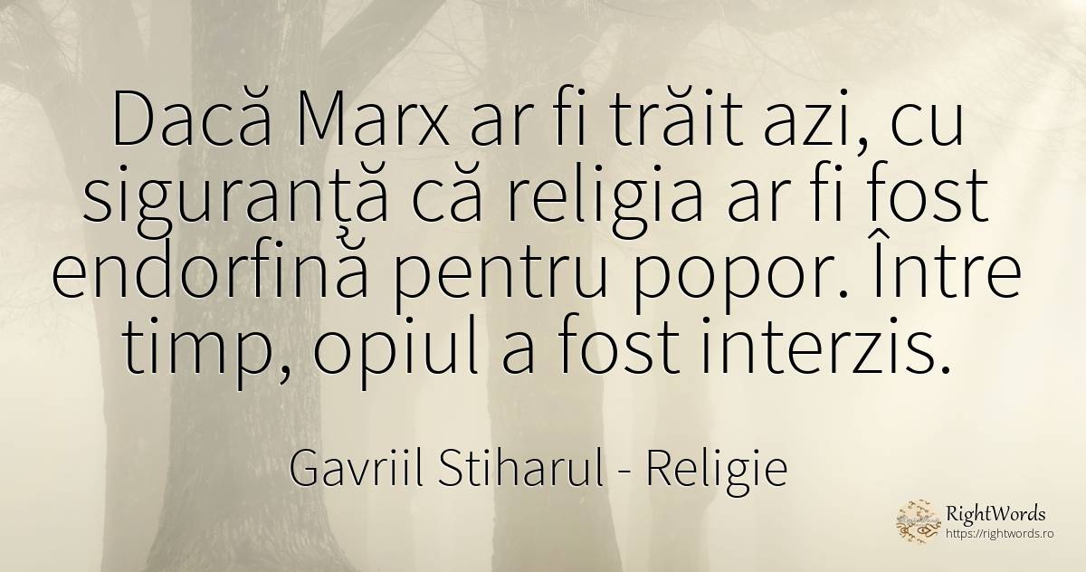 Dacă Marx ar fi trăit azi, cu siguranță că religia ar fi... - Gavriil Stiharul, citat despre religie, siguranță, timp