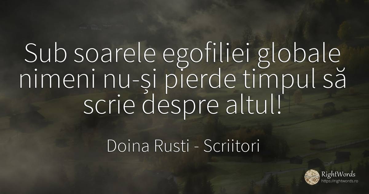 Sub soarele egofiliei globale nimeni nu-și pierde timpul... - Doina Rusti, citat despre scriitori, soare, timp