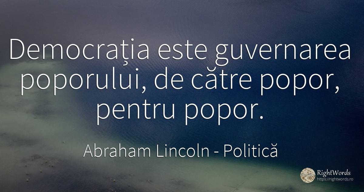 Democrația este guvernarea poporului, de către popor, ... - Abraham Lincoln, citat despre politică, democrație