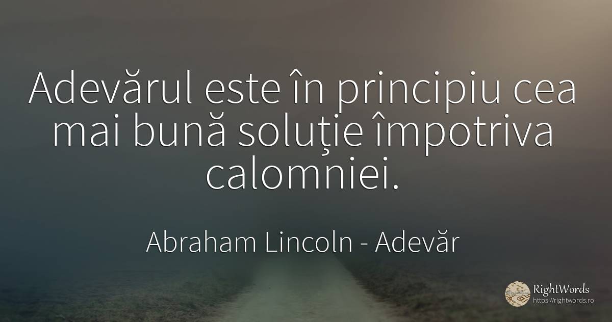 Adevărul este în principiu cea mai bună soluție împotriva... - Abraham Lincoln, citat despre adevăr, principiu