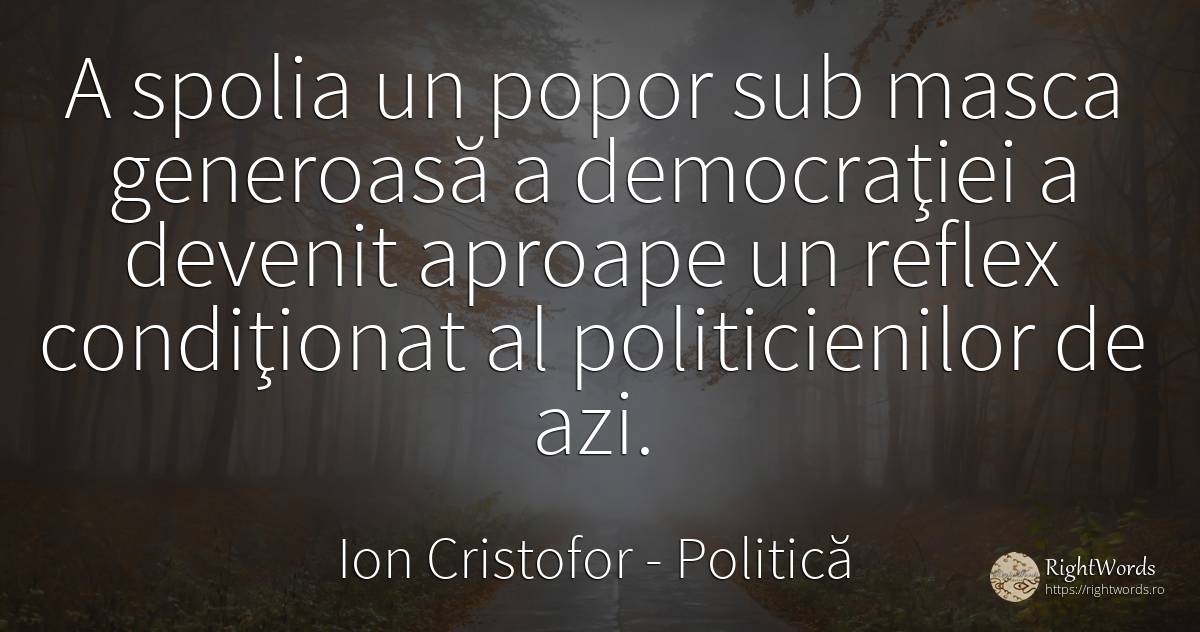A spolia un popor sub masca generoasă a democraţiei a... - Ion Cristofor (Ioan Cristofor Filipas), citat despre politică
