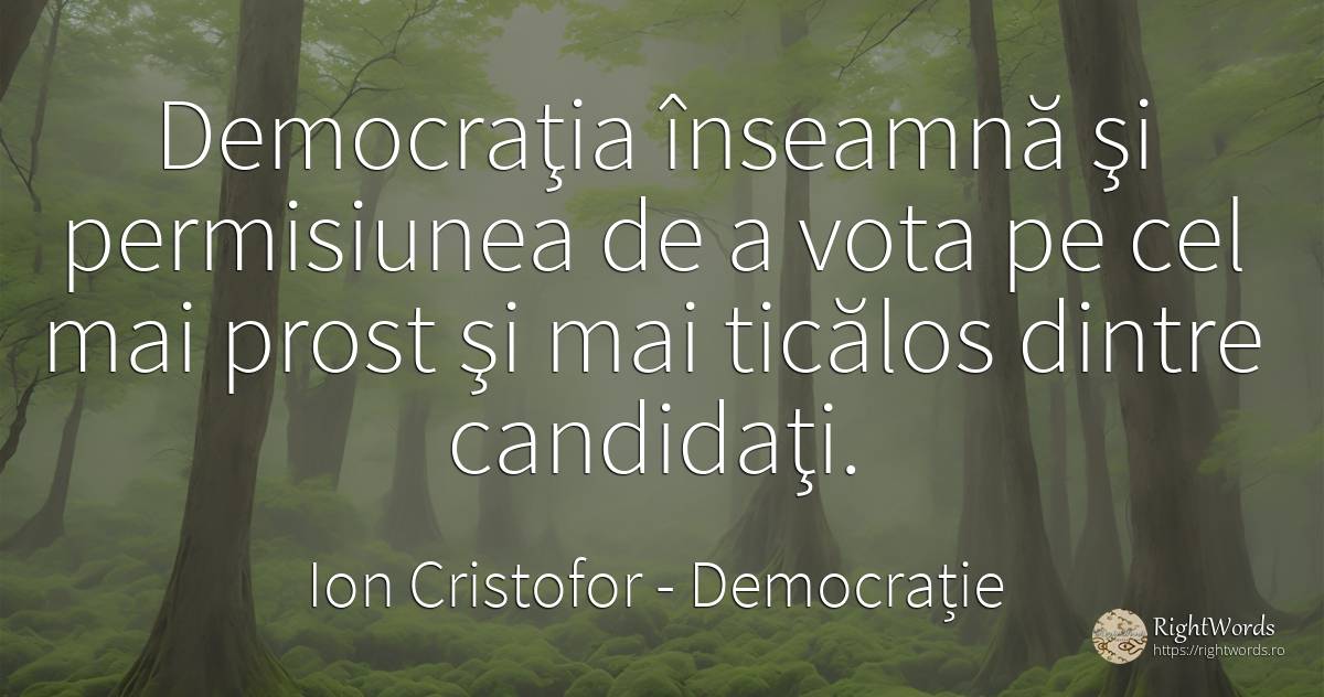 Democraţia înseamnă şi permisiunea de a vota pe cel mai... - Ion Cristofor (Ioan Cristofor Filipas), citat despre permisiune, democrație, prostie