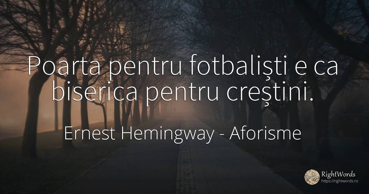 Poarta pentru fotbaliști e ca biserica pentru creștini. - Ernest Hemingway, citat despre aforisme, creștini