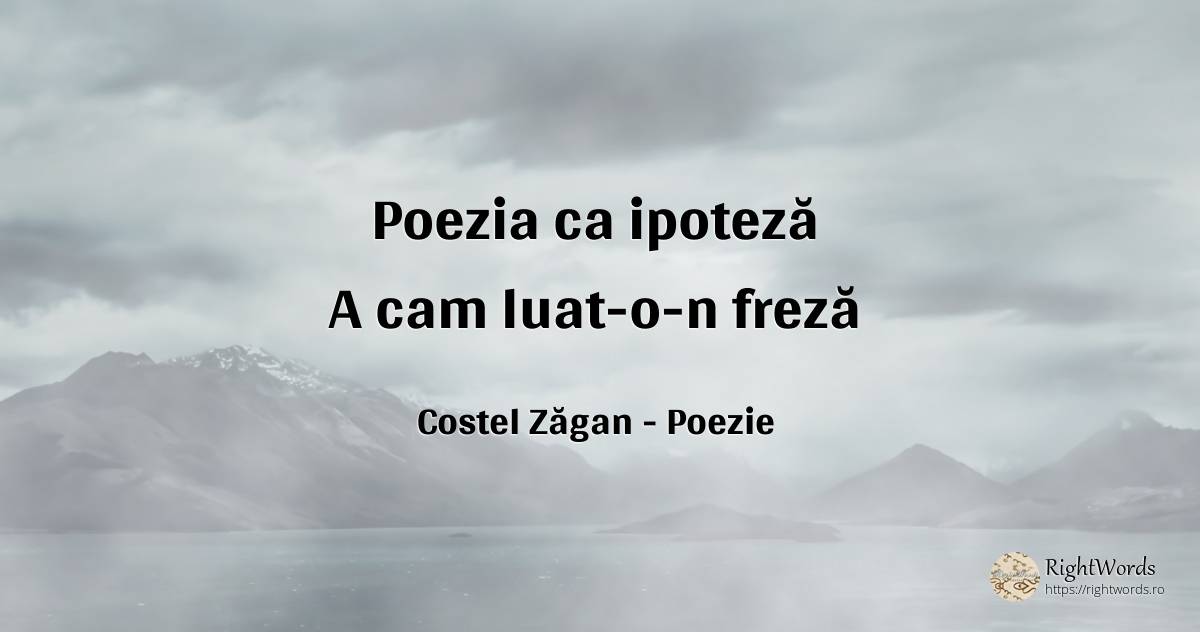 Poezia ca ipoteză A cam luat-o-n freză - Costel Zăgan, citat despre poezie