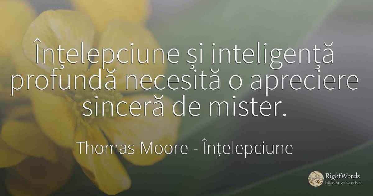 Înțelepciune și inteligență profundă necesită o apreciere... - Thomas Moore, citat despre sinceritate, mister, înțelepciune, inteligență