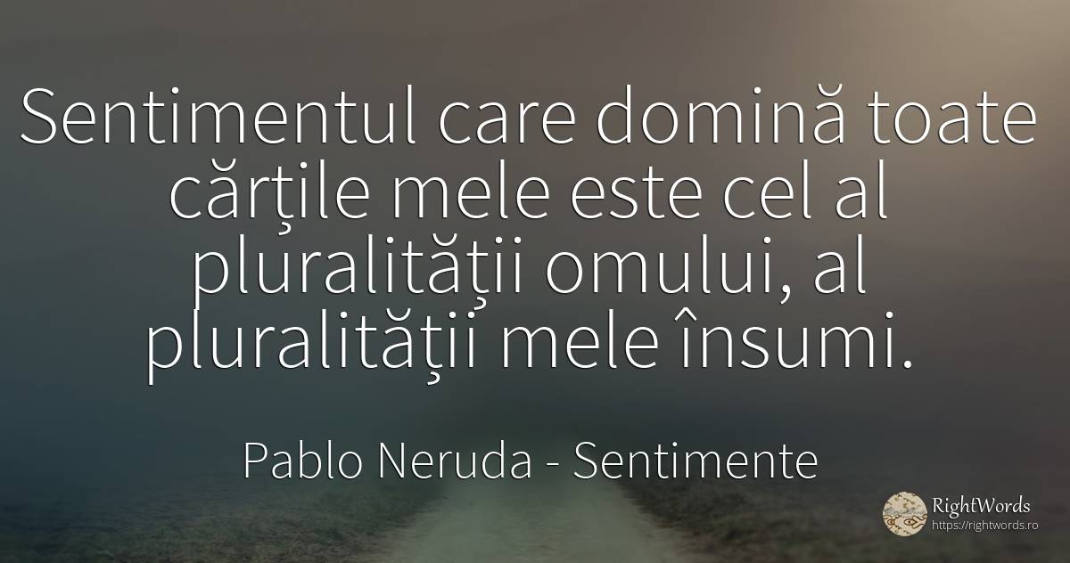 Sentimentul care domină toate cărțile mele este cel al... - Pablo Neruda, citat despre sentimente, cărți