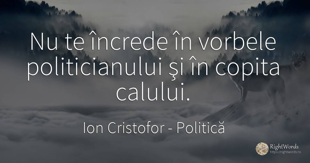 Nu te încrede în vorbele politicianului şi în copita... - Ion Cristofor (Ioan Cristofor Filipas), citat despre politică