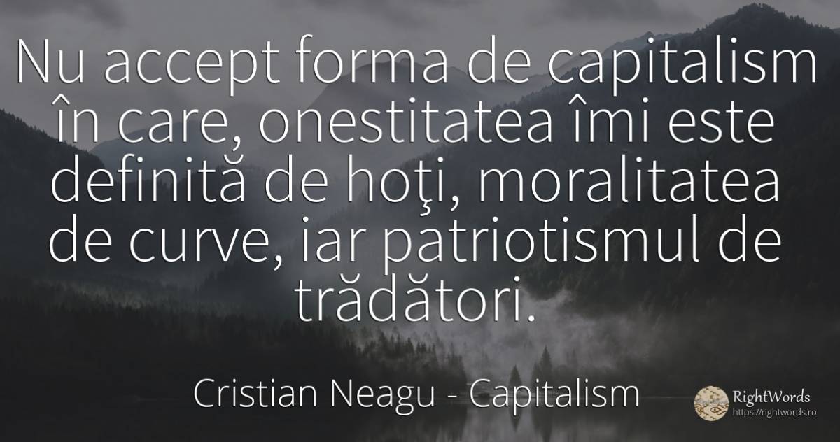 Nu accept forma de capitalism în care, onestitatea îmi... - Cristian Neagu (Crinea Gustian), citat despre onestitate, trădare, capitalism, patriotism, hoţi