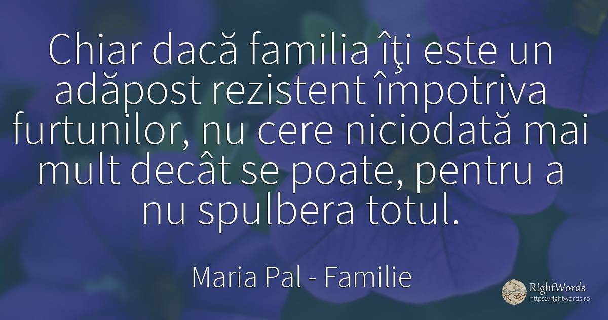 Chiar dacă familia îţi este un adăpost rezistent... - Maria Pal, citat despre familie