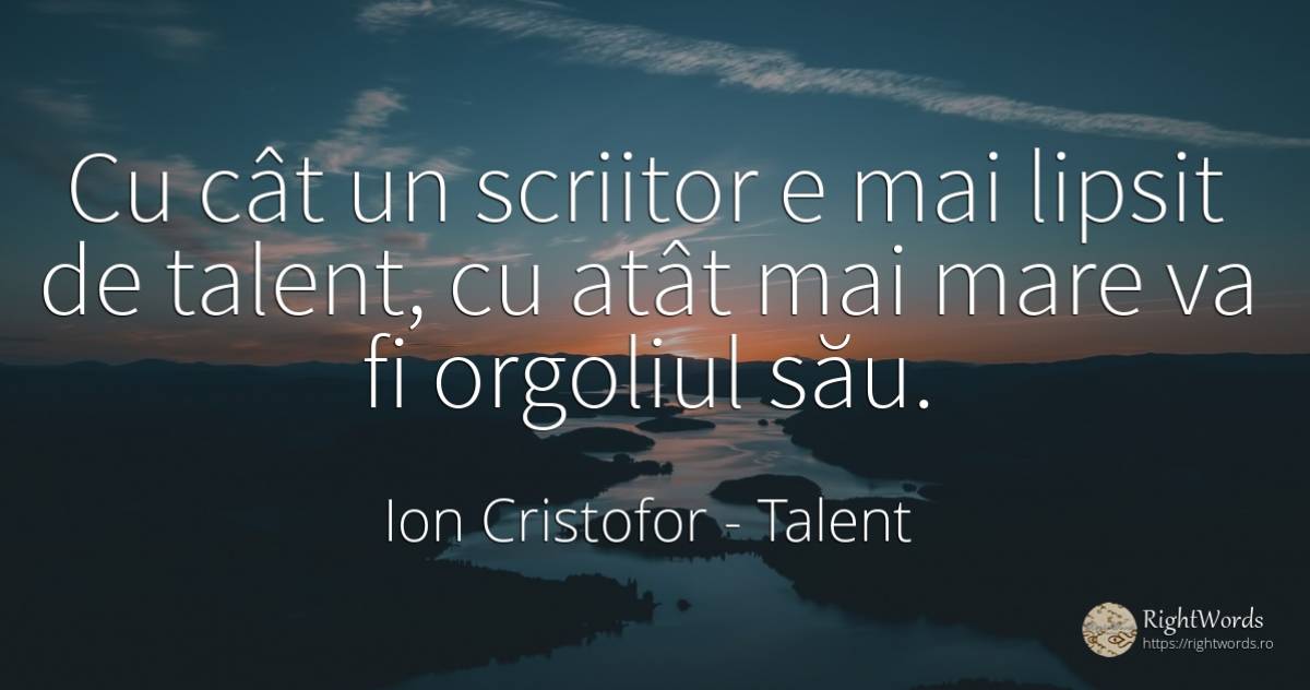 Cu cât un scriitor e mai lipsit de talent, cu atât mai... - Ion Cristofor (Ioan Cristofor Filipas), citat despre mândrie, scriitori, talent