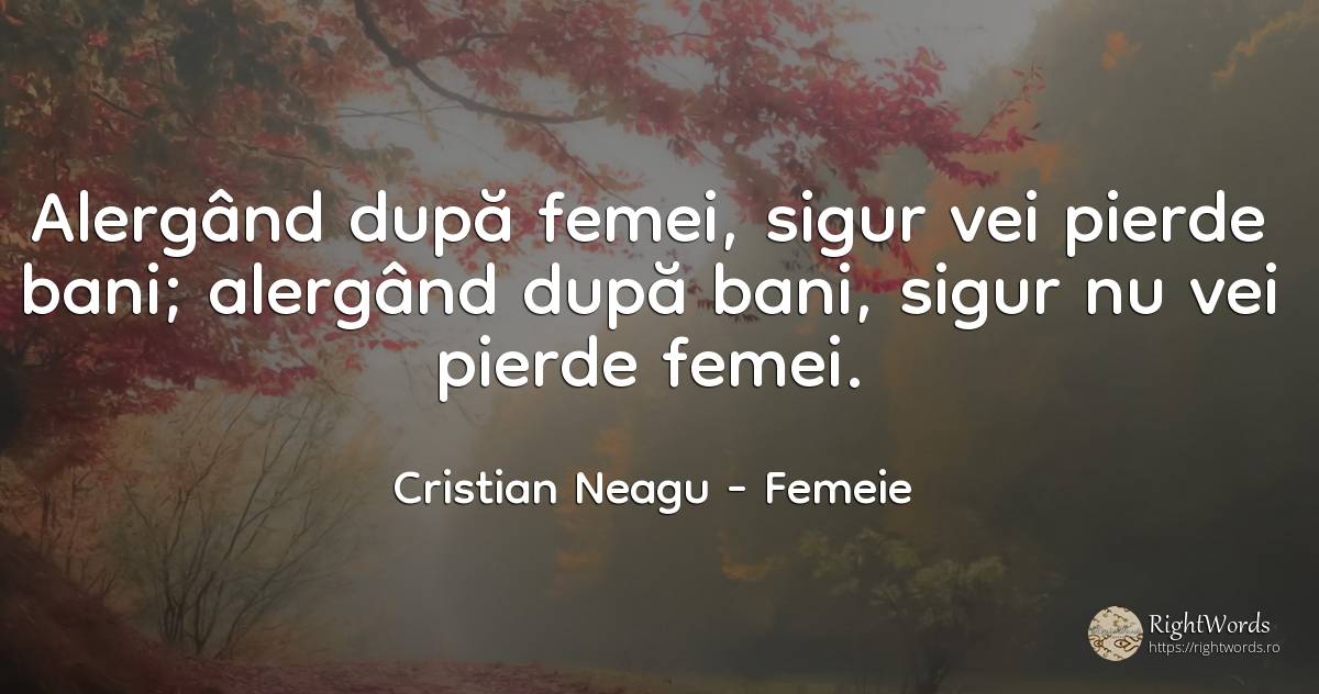 Alergând după femei, sigur vei pierde bani; alergând după... - Cristian Neagu (Crinea Gustian), citat despre femeie, bani, siguranță