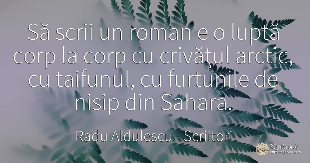 Să scrii un roman e o luptă corp la corp cu crivăţul... - Radu Aldulescu, citat despre scriitori, corp, luptă