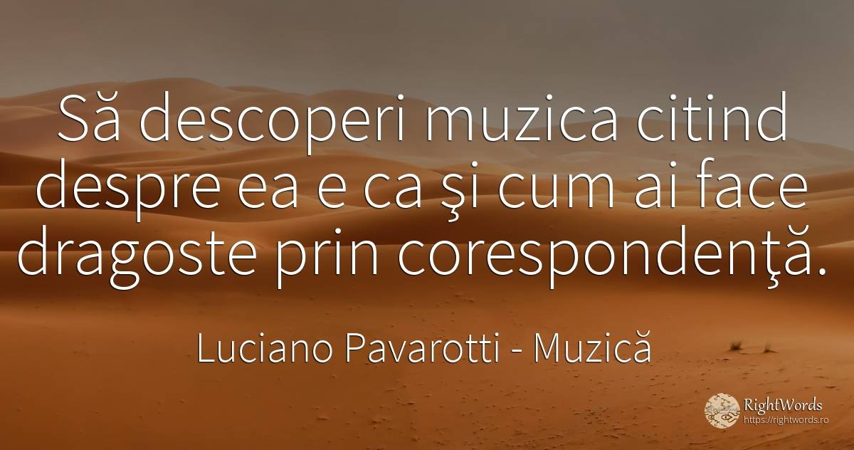 Să descoperi muzica citind despre ea e ca şi cum ai face... - Luciano Pavarotti, citat despre muzică, iubire