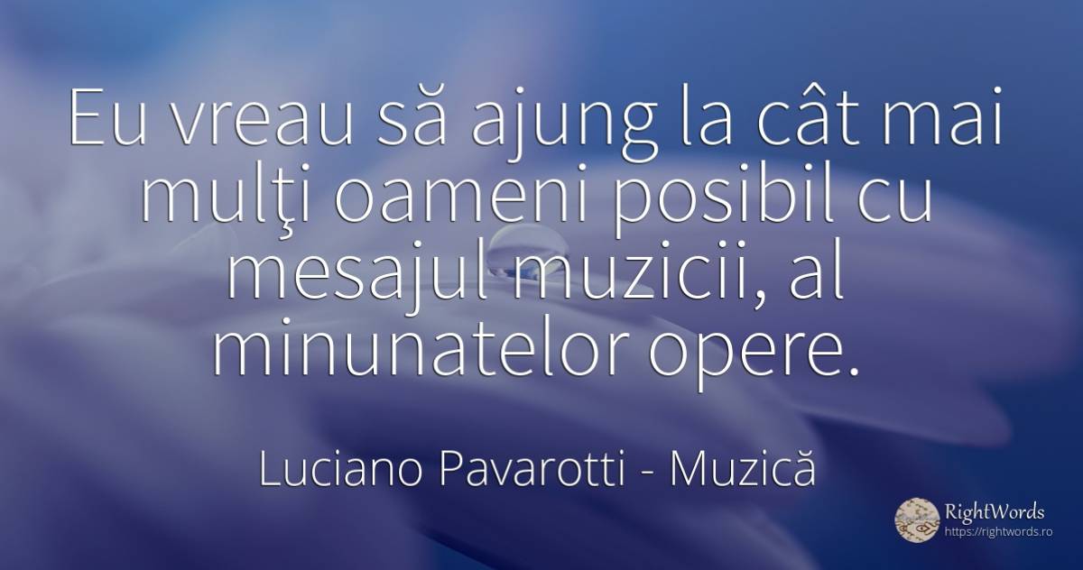Eu vreau să ajung la cât mai mulţi oameni posibil cu... - Luciano Pavarotti, citat despre muzică, posibilitate, oameni
