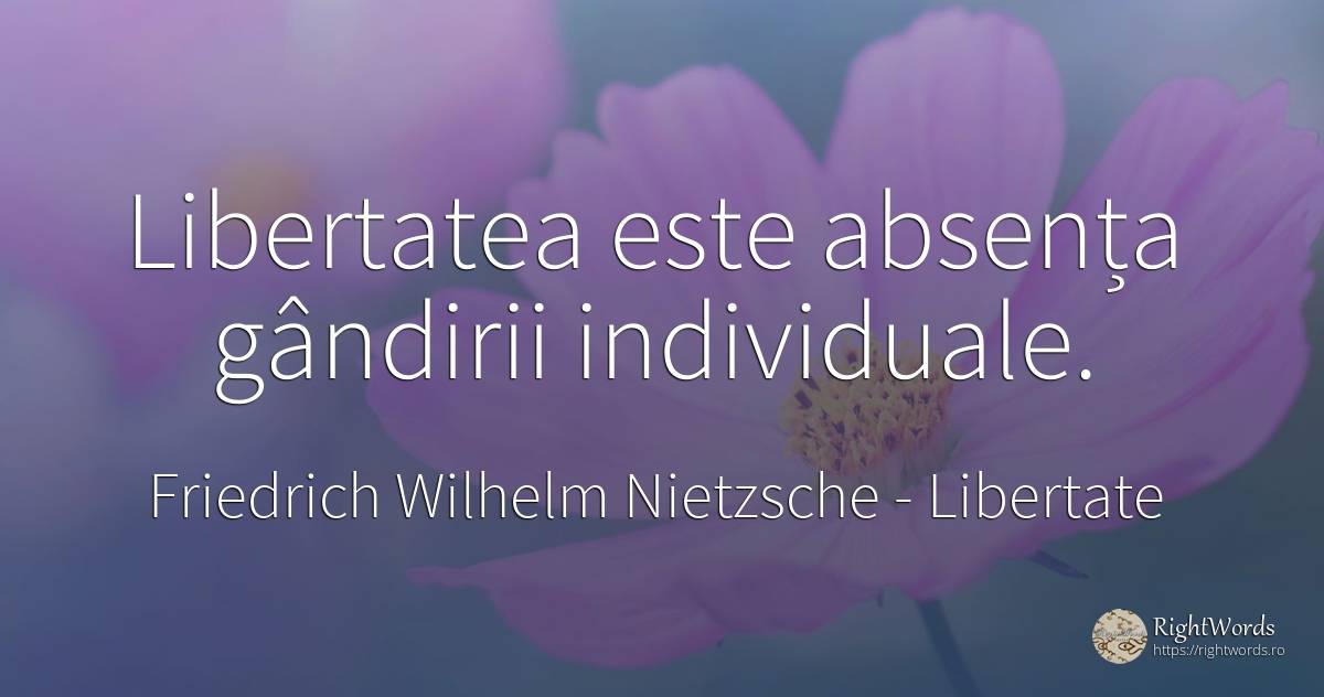 Libertatea este absența gândirii individuale. - Friedrich Wilhelm Nietzsche, citat despre libertate, absența