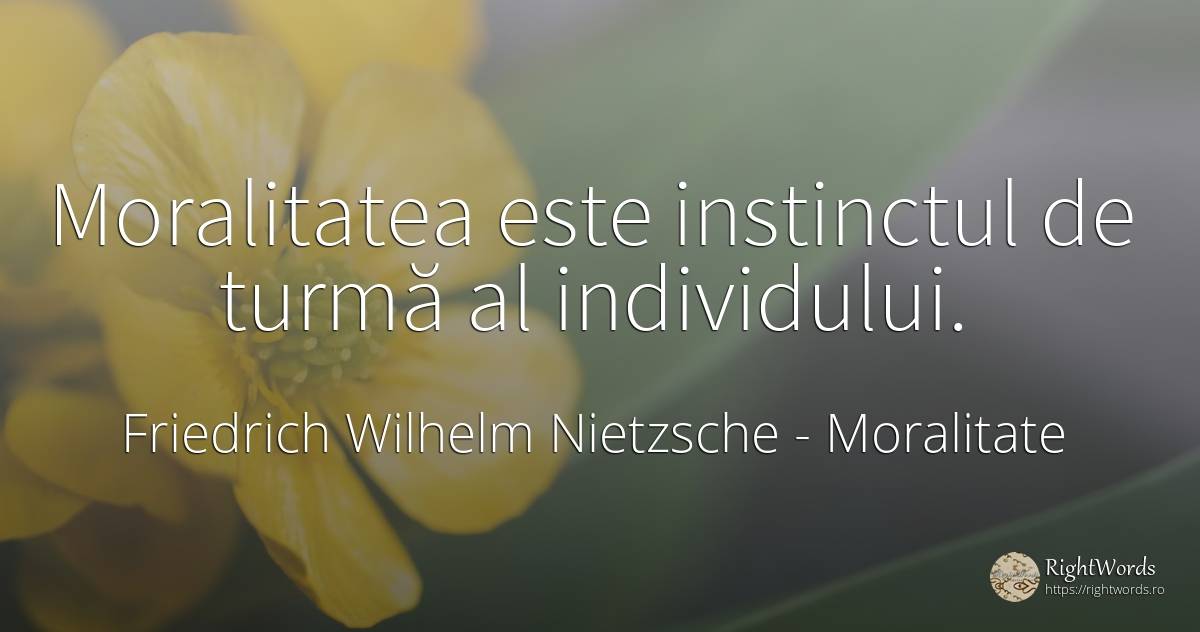 Moralitatea este instinctul de turmă al individului. - Friedrich Wilhelm Nietzsche, citat despre moralitate, instinct