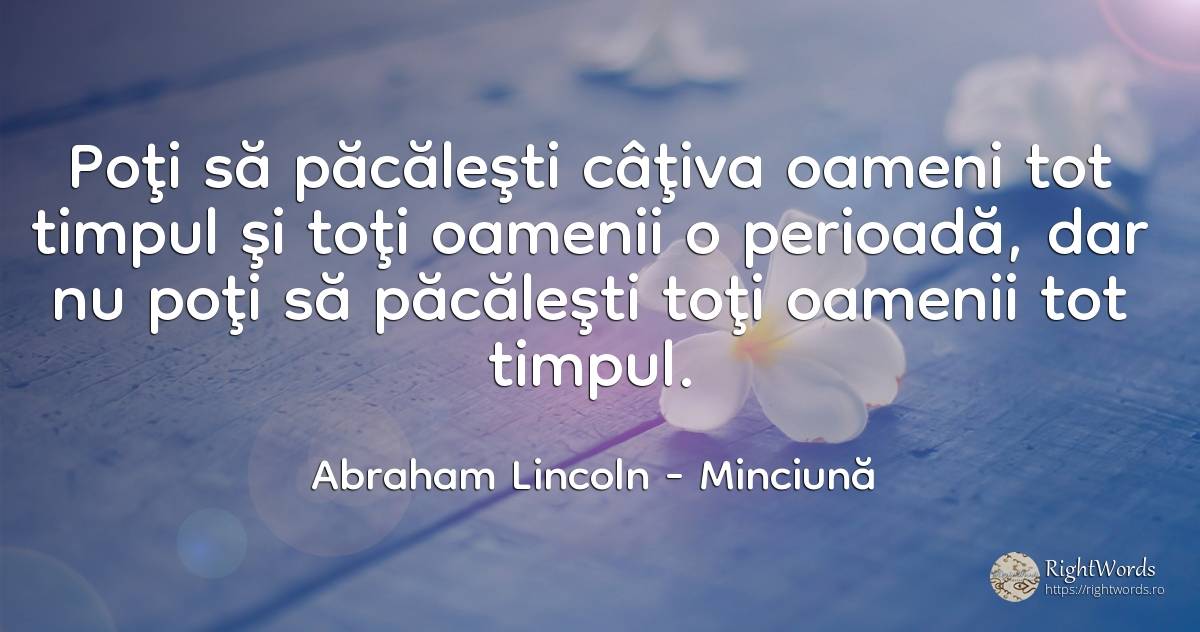 Poţi să păcăleşti câţiva oameni tot timpul şi toţi... - Abraham Lincoln, citat despre minciună, oameni, timp