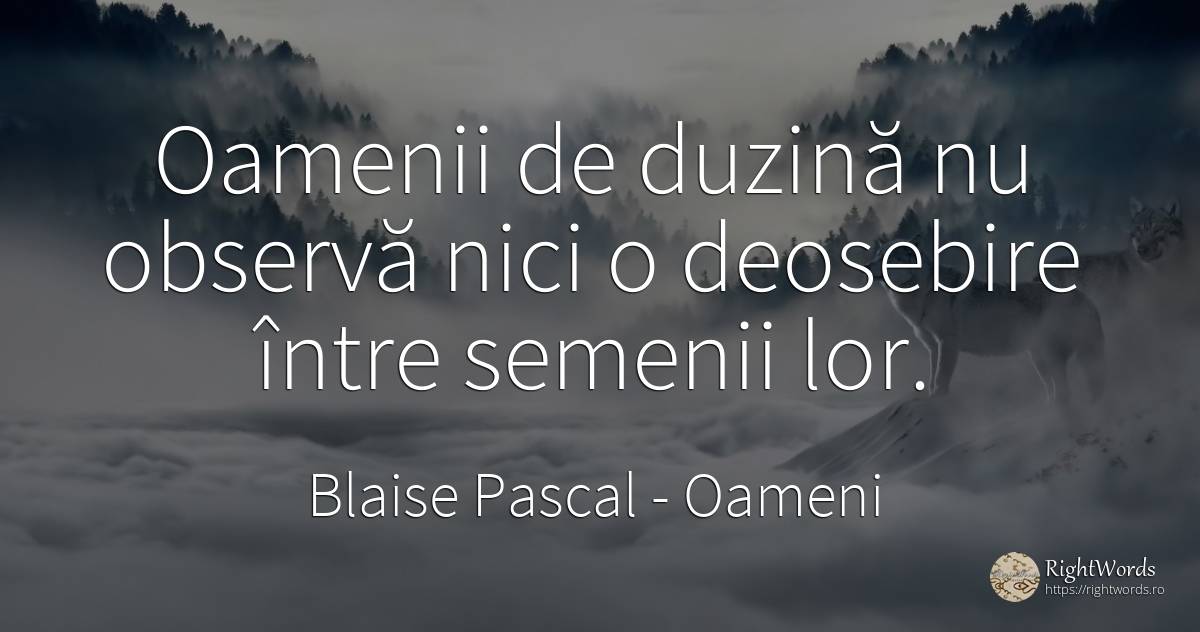 Oamenii de duzină nu observă nici o deosebire între... - Blaise Pascal, citat despre oameni
