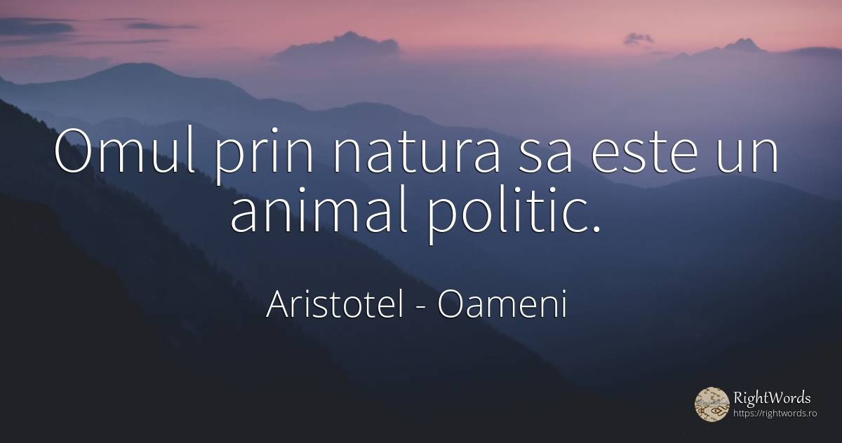 Omul prin natura sa este un animal politic. - Aristotel, citat despre oameni, animale, natură