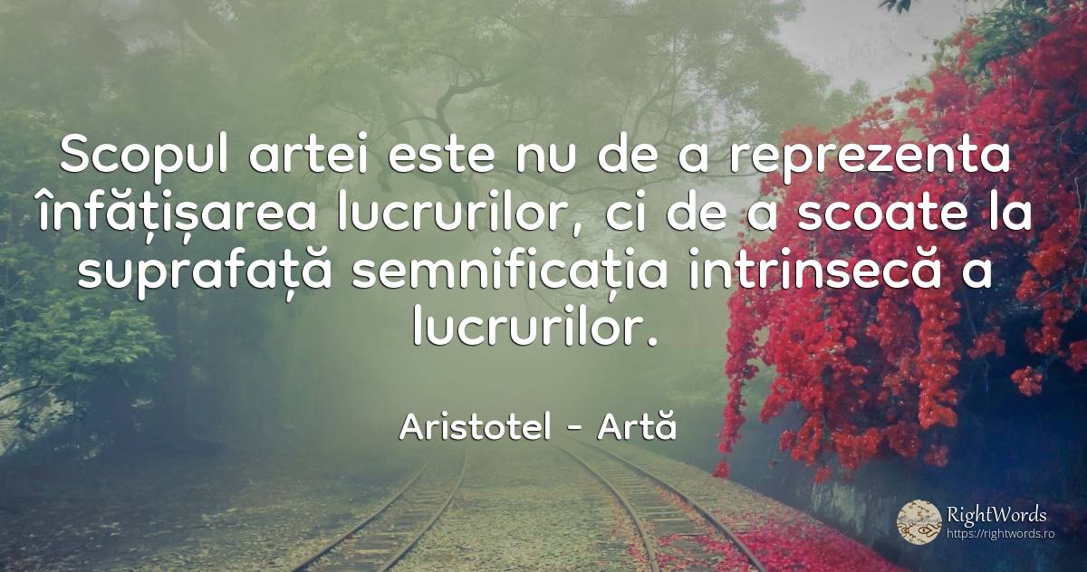 Scopul artei este nu de a reprezenta înfățișarea... - Aristotel, citat despre artă, scop