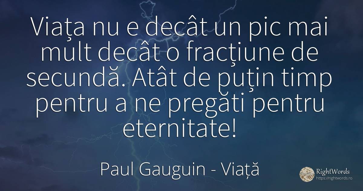 Viața nu e decât un pic mai mult decât o fracțiune de... - Paul Gauguin, citat despre viață, eternitate, timp